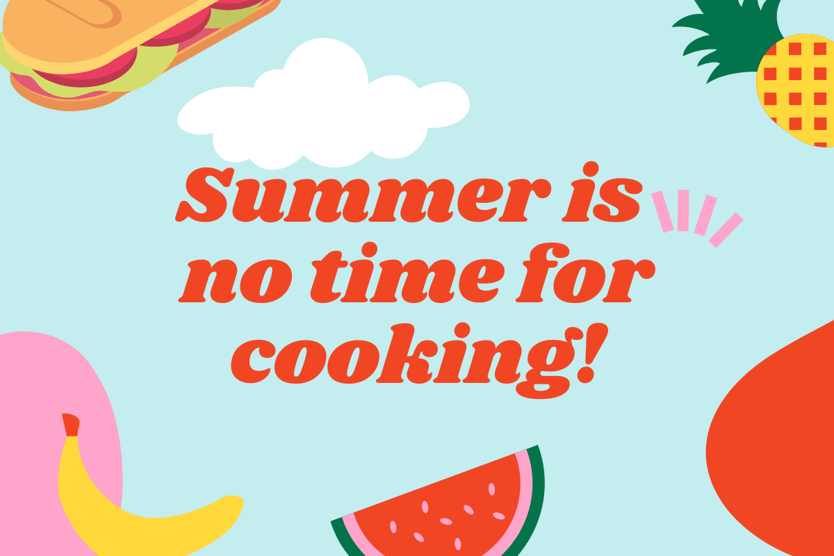 Summer is no time for cooking!